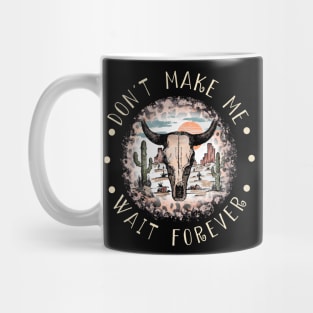 Don't Make Me Wait Forever Bull Skull Deserts Mug